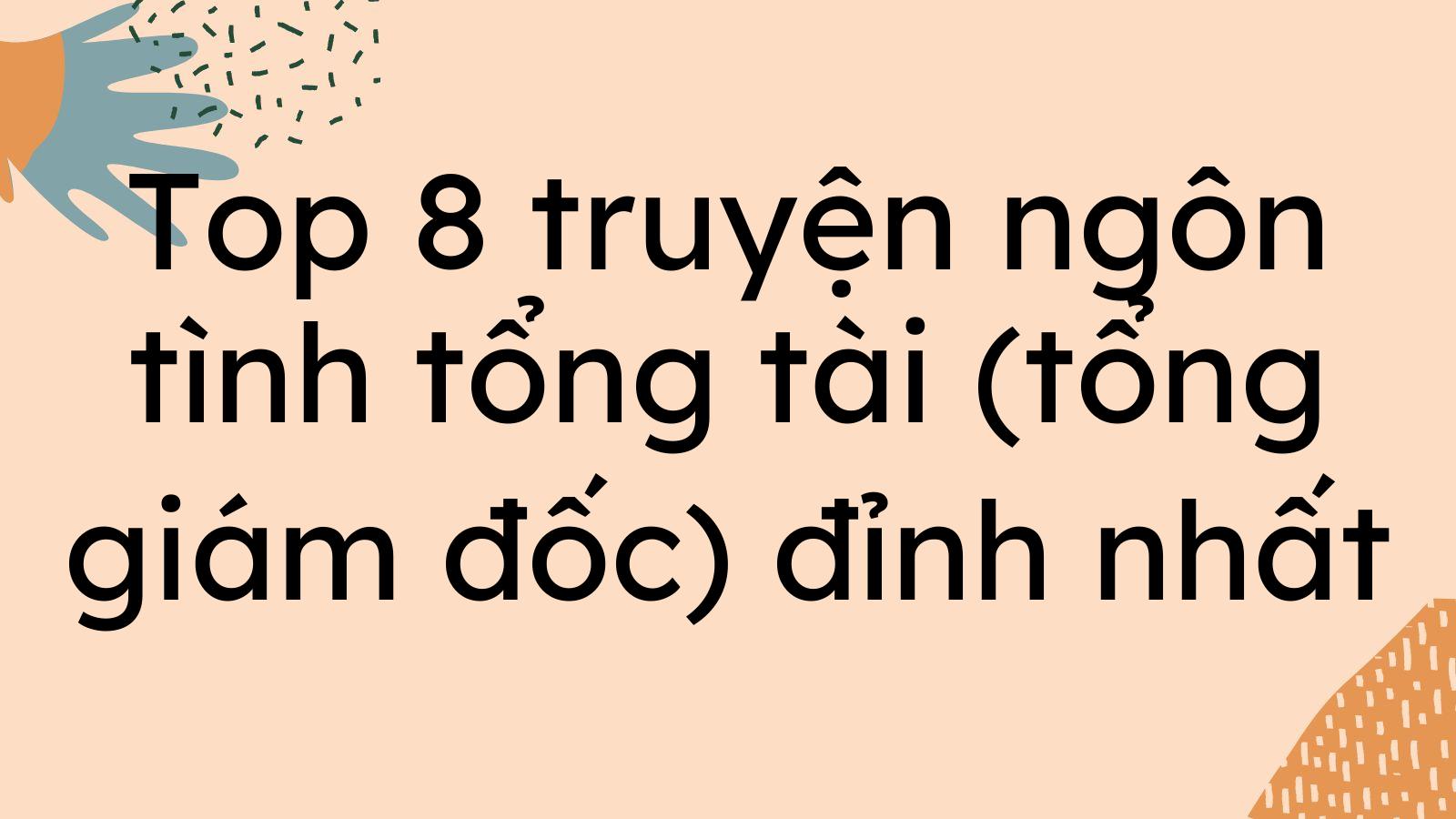 Top 8 truyện ngôn tình tổng tài (tổng giám đốc) đỉnh nhất